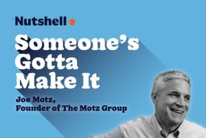 Someone's Gotta Make It, with Joe Motz, founder of the Motz group